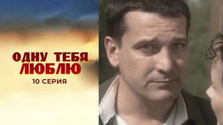 Одну тебя люблю. 10 серия