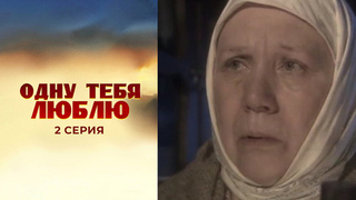 Одну тебя люблю. 2 серия