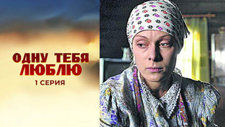 Одну тебя люблю. 1 серия