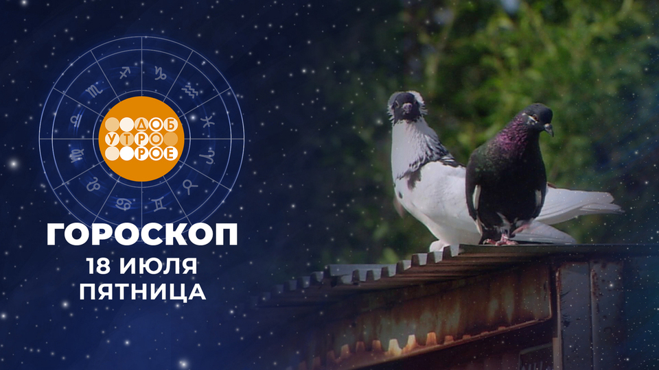 Гороскоп на 18 июля. Доброе утро. Фрагмент выпуска от 18.07.2025