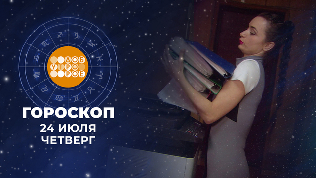 Гороскоп на 24 июля. Доброе утро. Фрагмент