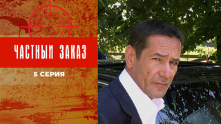 Частный заказ. 5 серия
