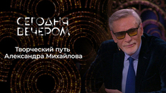 Александр Михайлов. Не только «Любовь и голуби». Сегодня вечером