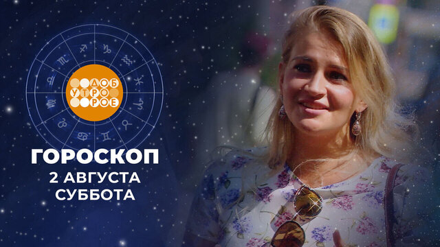 Гороскоп на 2 и 3 августа. Доброе утро. Суббота. Фрагмент