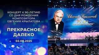 «Прекрасное далеко». Концерт к 90-летию со дня рождения композитора Евгения Крылатова
