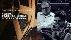«Двое. Рассказ жены Шостаковича». Документальный фильм