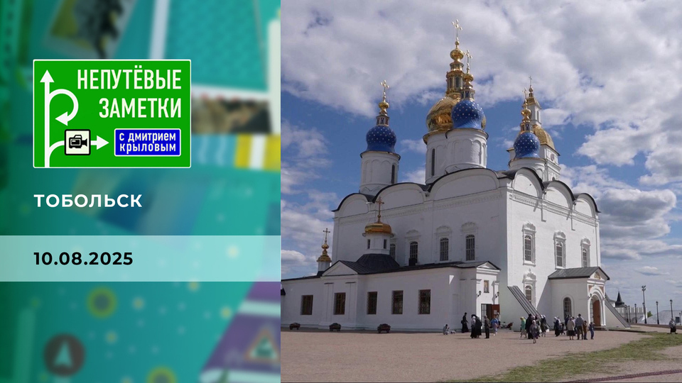 Тобольск. Часть 1. Непутевые заметки. Выпуск от 10.08.2025