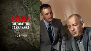 Кордон следователя Савельева. 1 серия