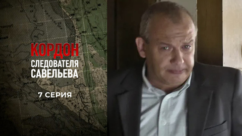 Кордон следователя Савельева. 7 серия