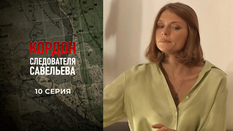 Кордон следователя Савельева. 10 серия