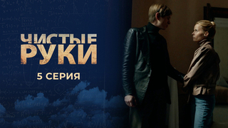 Чистые руки. 5 серия