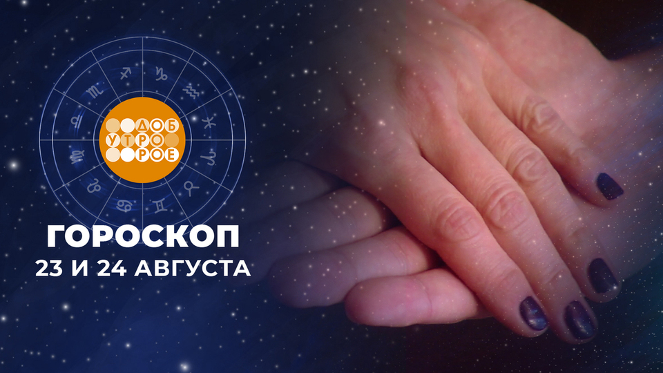 Гороскоп на 23 и 24 августа. Доброе утро. Фрагмент выпуска от 23.08.2025
