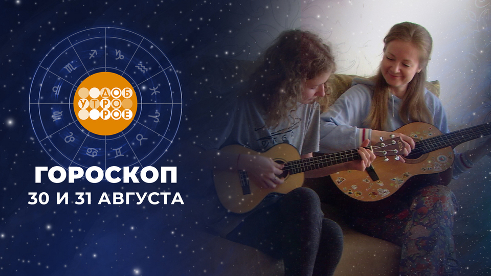 Гороскоп на 30 и 31 августа. Доброе утро. Фрагмент выпуска от 30.08.2025