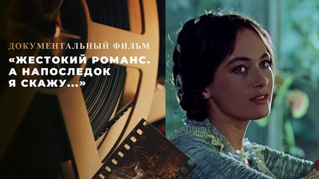 «Жестокий романс. А напоследок я скажу...» Документальный фильм