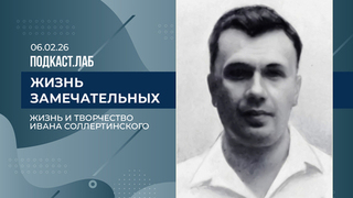 Жизнь замечательных. Жизнь и творчество Ивана Соллертинского. Выпуск от 06.02.2026