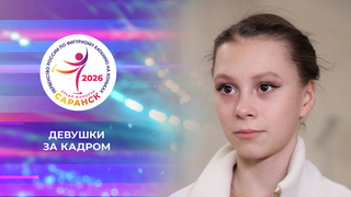 Девушки. За кадром. Первенство России по фигурному катанию среди юниоров 2026