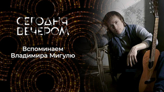 Владимир Мигуля. Сегодня вечером