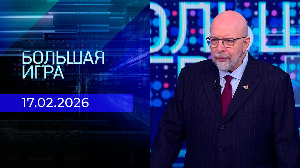 Большая игра. Часть 3. Выпуск от 17.02.2026