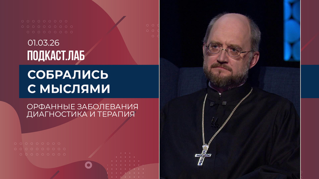 Собрались с мыслями. Орфанные заболевания: ранняя диагностика и современные подходы к терапии. Выпуск от 01.03.2026