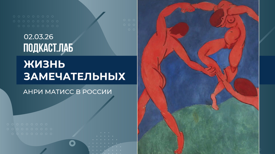 Жизнь замечательных. Анри Матисс в России. Выпуск от 02.03.2026