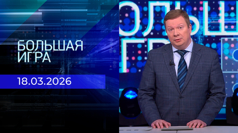 Большая игра. Часть 1. Выпуск от 18.03.2026