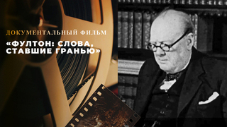 «Фултон: слова, ставшие гранью». Документальный фильм к 80-летию Фултонской речи Уинстона Черчилля