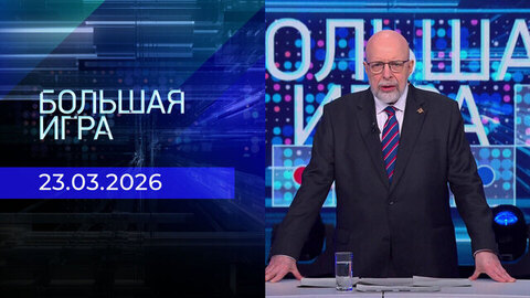 Большая игра. Часть 3. Выпуск от 23.03.2026