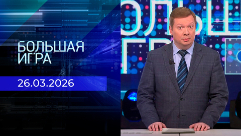 Большая игра. Часть 1. Выпуск от 26.03.2026