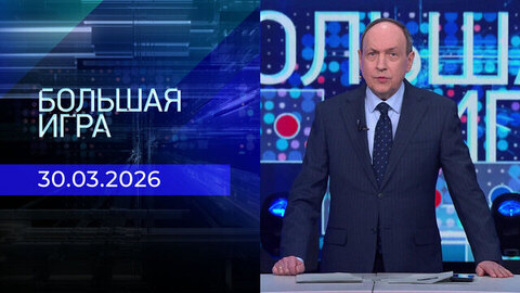 Большая игра. Часть 1. Выпуск от 30.03.2026