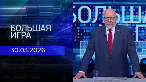 Большая игра. Часть 3. Выпуск от 30.03.2026