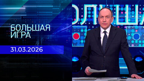 Большая игра. Часть 2. Выпуск от 31.03.2026