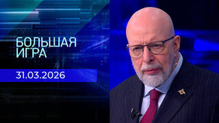 Большая игра. Часть 3. Выпуск от 31.03.2026