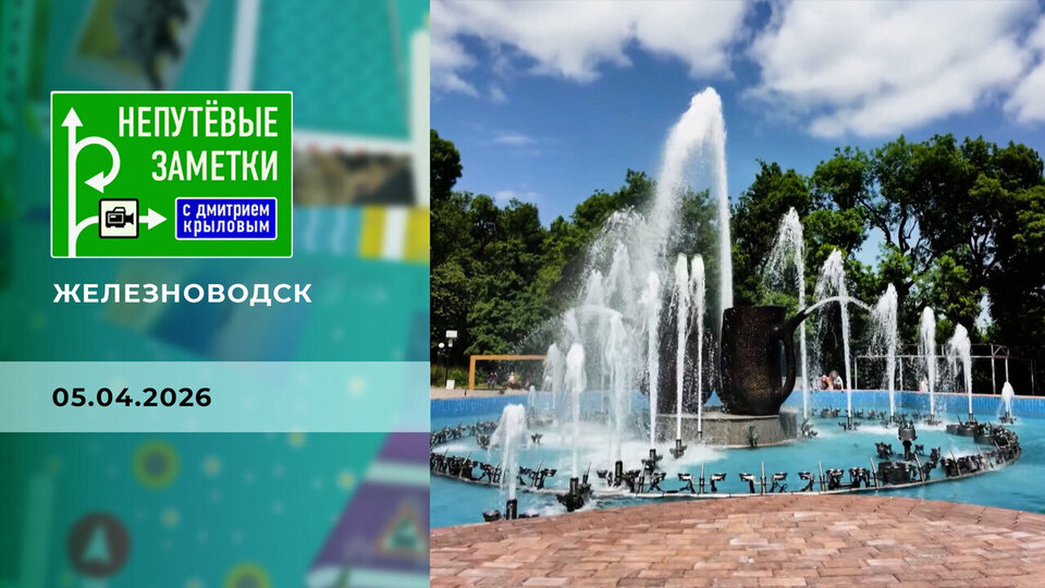 Железноводск. Непутевые заметки. Выпуск от 05.04.2026
