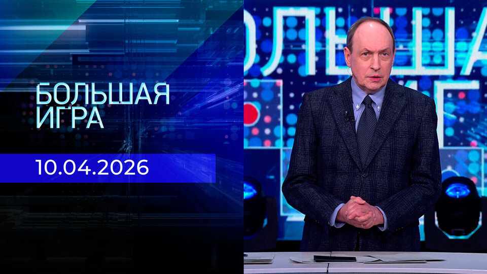 Большая игра. Часть 1. Выпуск от 10.04.2026