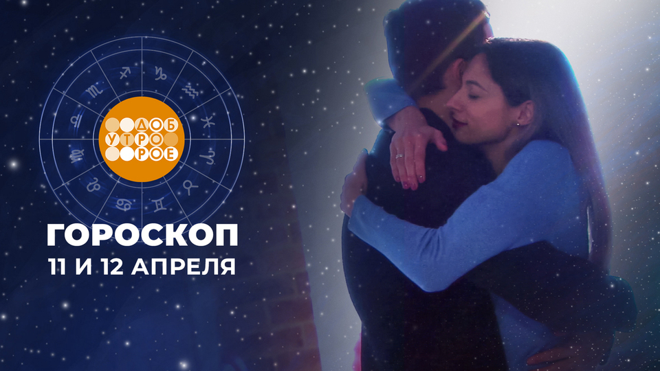 Гороскоп на 11 и 12 апреля. Доброе утро. Суббота. Фрагмент выпуска от 11.04.2026