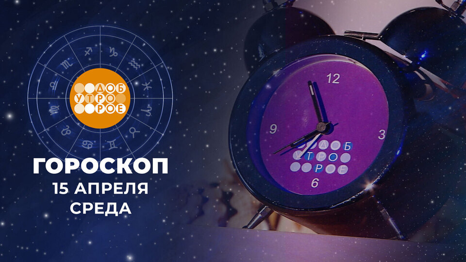 Гороскоп на 15 апреля. Доброе утро. Фрагмент выпуска от 15.04.2026