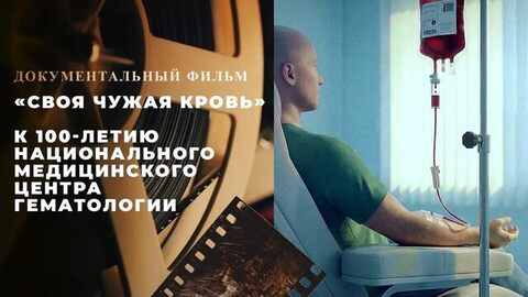 «Своя чужая кровь». Документальный фильм к 100-летию Национального медицинского центра гематологии