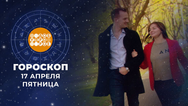 Гороскоп на 17 апреля. Доброе утро. Фрагмент 
