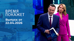 Время покажет. Часть 1. Выпуск от 22.04.2026