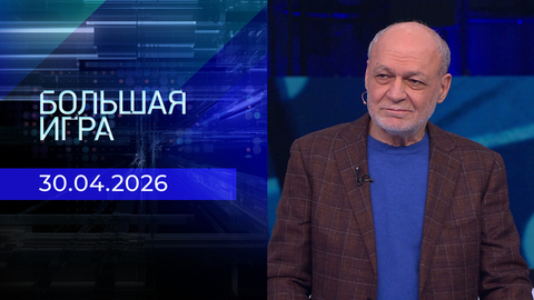 Большая игра. Часть 2. Выпуск от 30.04.2026