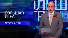 Большая игра. Часть 1. Выпуск от 07.05.2026