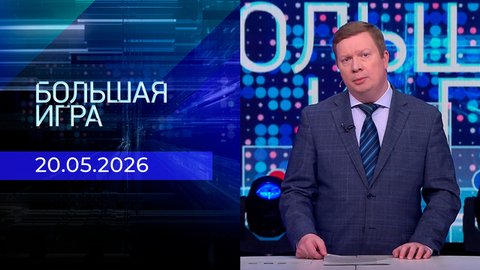 Большая игра. Часть 1. Выпуск от 20.05.2026