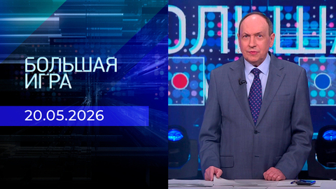Большая игра. Часть 2. Выпуск от 20.05.2026