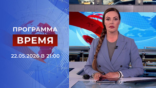 Выпуск программы «Время» от 22.05.2026