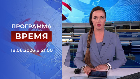 Выпуск программы «Время» от 18.06.2026