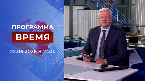 Выпуск программы «Время» от 22.06.2026