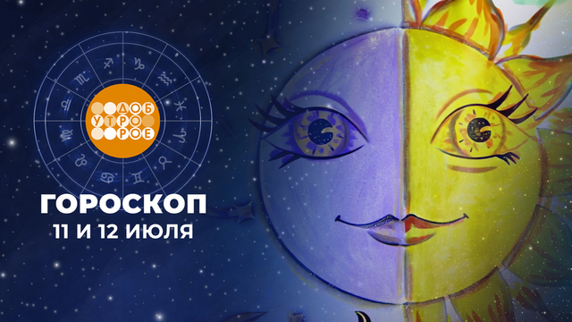 Гороскоп на 11 и 12 июля. Доброе утро. Суббота. Фрагмент 