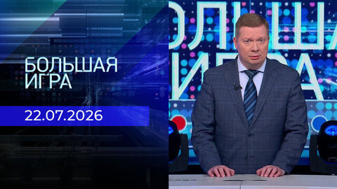 Большая игра. Часть 1. Выпуск от 22.07.2026