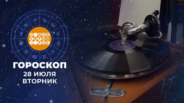 Гороскоп на 28 июля. Доброе утро. Фрагмент 
