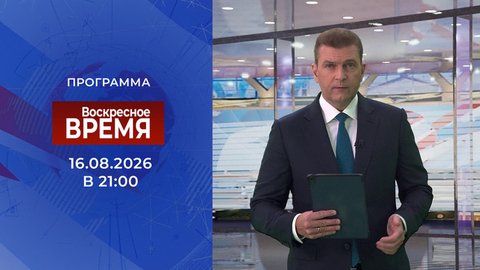 Выпуск программы «Время» от 16.08.2026